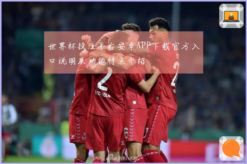 世界杯投注平台安卓APP下载官方入口说明及功能特点介绍