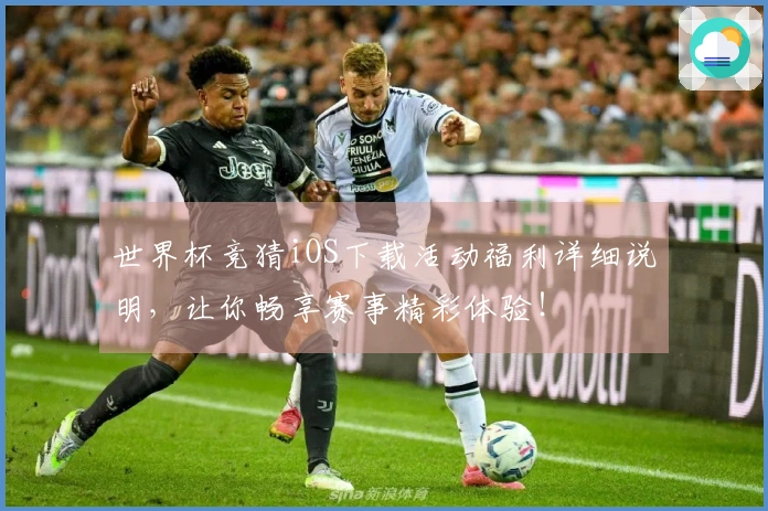 世界杯竞猜iOS下载活动福利详细说明，让你畅享赛事精彩体验！